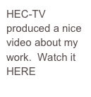 HEC-TV produced a nice video about my work.  Watch it HERE